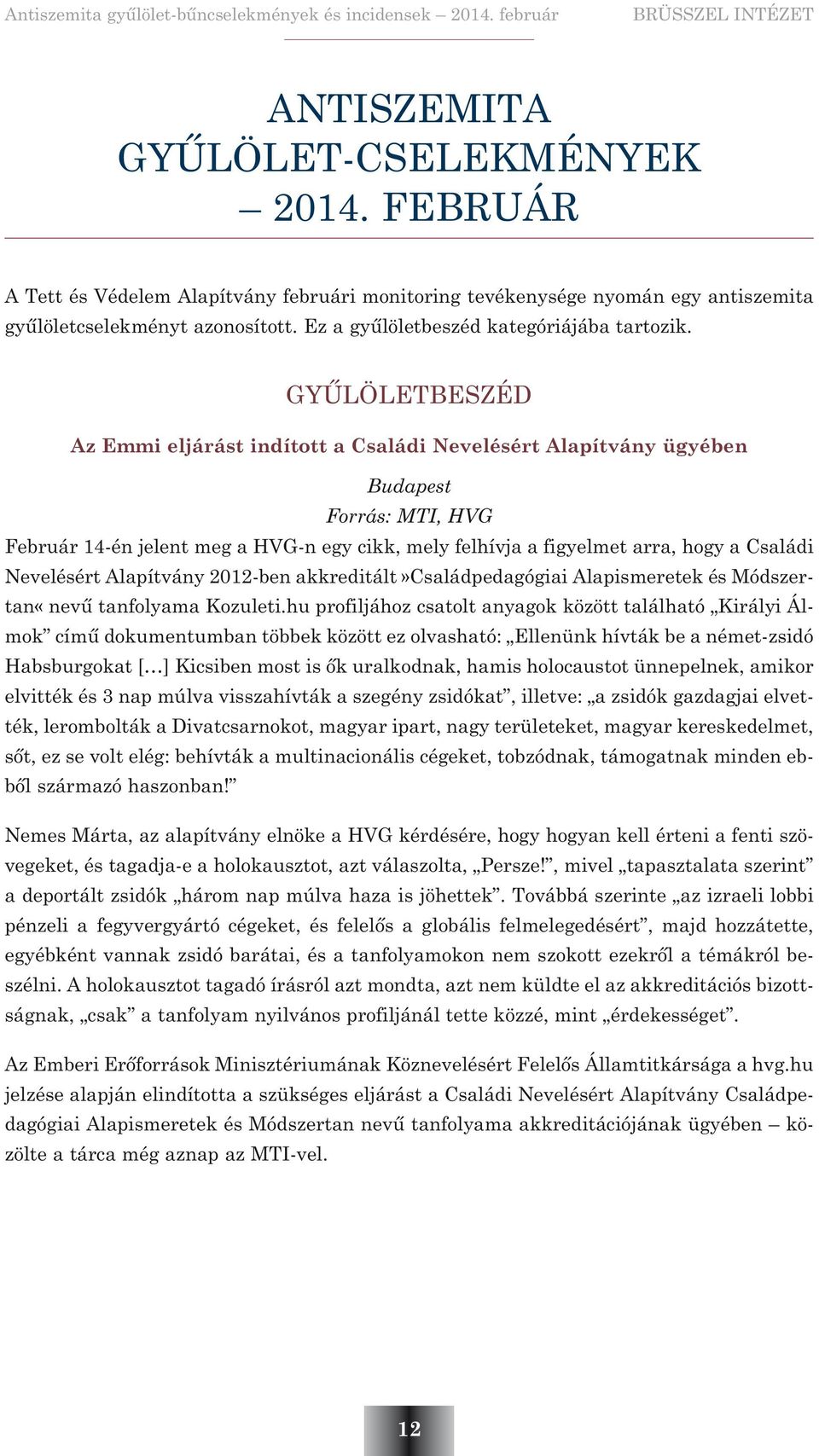 GYÛLÖLETBESZÉD Az Emmi eljárást indított a Családi Nevelésért Alapítvány ügyében Budapest Forrás: MTI, HVG Február 14-én jelent meg a HVG-n egy cikk, mely felhívja a figyelmet arra, hogy a Családi