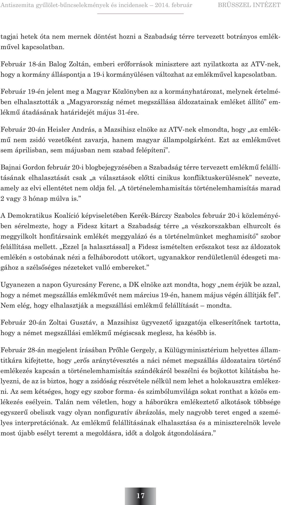 Február 19-én jelent meg a Magyar Közlönyben az a kormányhatározat, melynek értelmében elhalasztották a Magyarország német megszállása áldozatainak emléket állító emlékmû átadásának határidejét május