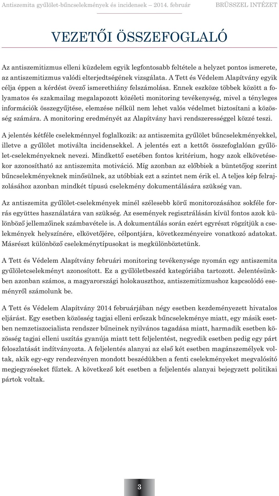 Ennek eszköze többek között a folyamatos és szakmailag megalapozott közéleti monitoring tevékenység, mivel a tényleges információk összegyûjtése, elemzése nélkül nem lehet valós védelmet biztosítani