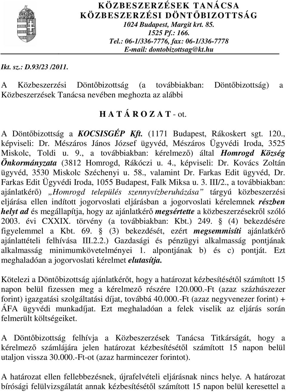 (1171 Budapest, Rákoskert sgt. 120., képviseli: Dr. Mészáros János József ügyvéd, Mészáros Ügyvédi Iroda, 3525 Miskolc, Toldi u. 9.