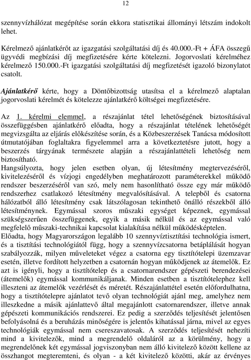 Ajánlatkérő kérte, hogy a Döntőbizottság utasítsa el a kérelmező alaptalan jogorvoslati kérelmét és kötelezze ajánlatkérő költségei megfizetésére. Az 1.