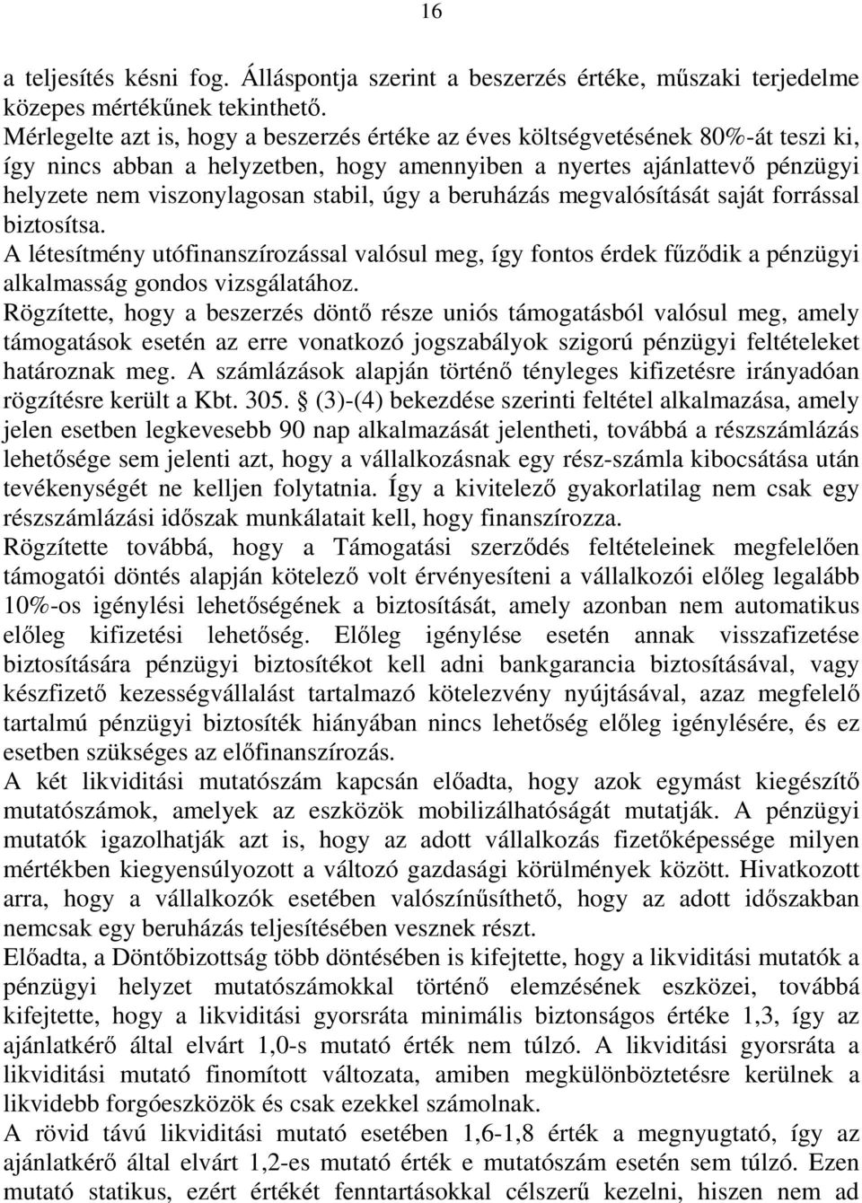 úgy a beruházás megvalósítását saját forrással biztosítsa. A létesítmény utófinanszírozással valósul meg, így fontos érdek fűződik a pénzügyi alkalmasság gondos vizsgálatához.