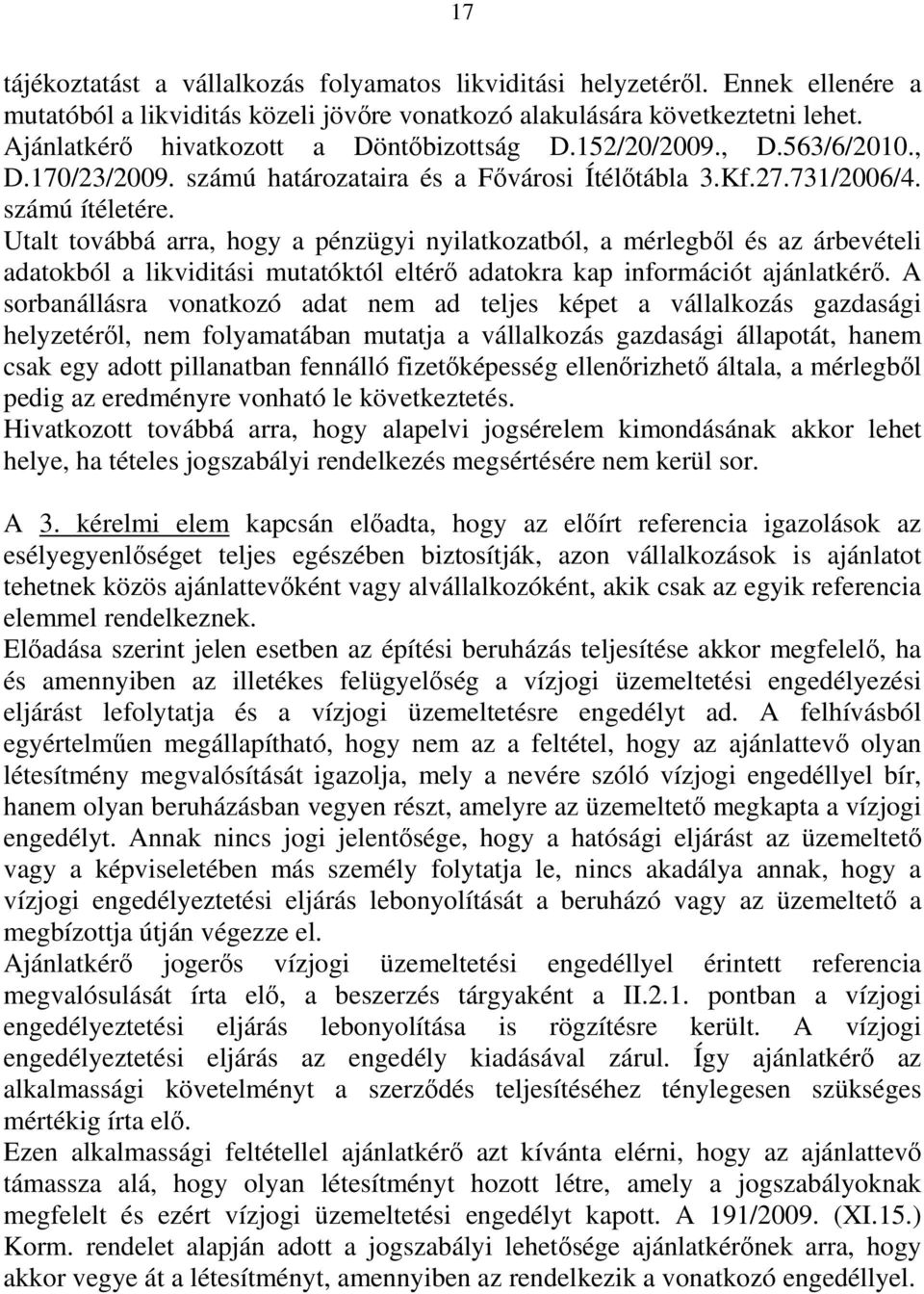 Utalt továbbá arra, hogy a pénzügyi nyilatkozatból, a mérlegből és az árbevételi adatokból a likviditási mutatóktól eltérő adatokra kap információt ajánlatkérő.