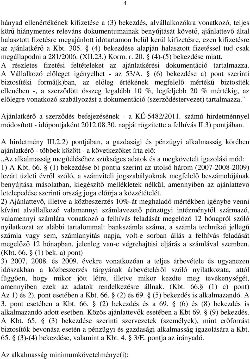 (4)-(5) bekezdése miatt. A részletes fizetési feltételeket az ajánlatkérési dokumentáció tartalmazza. A Vállalkozó előleget igényelhet - az 53/A.