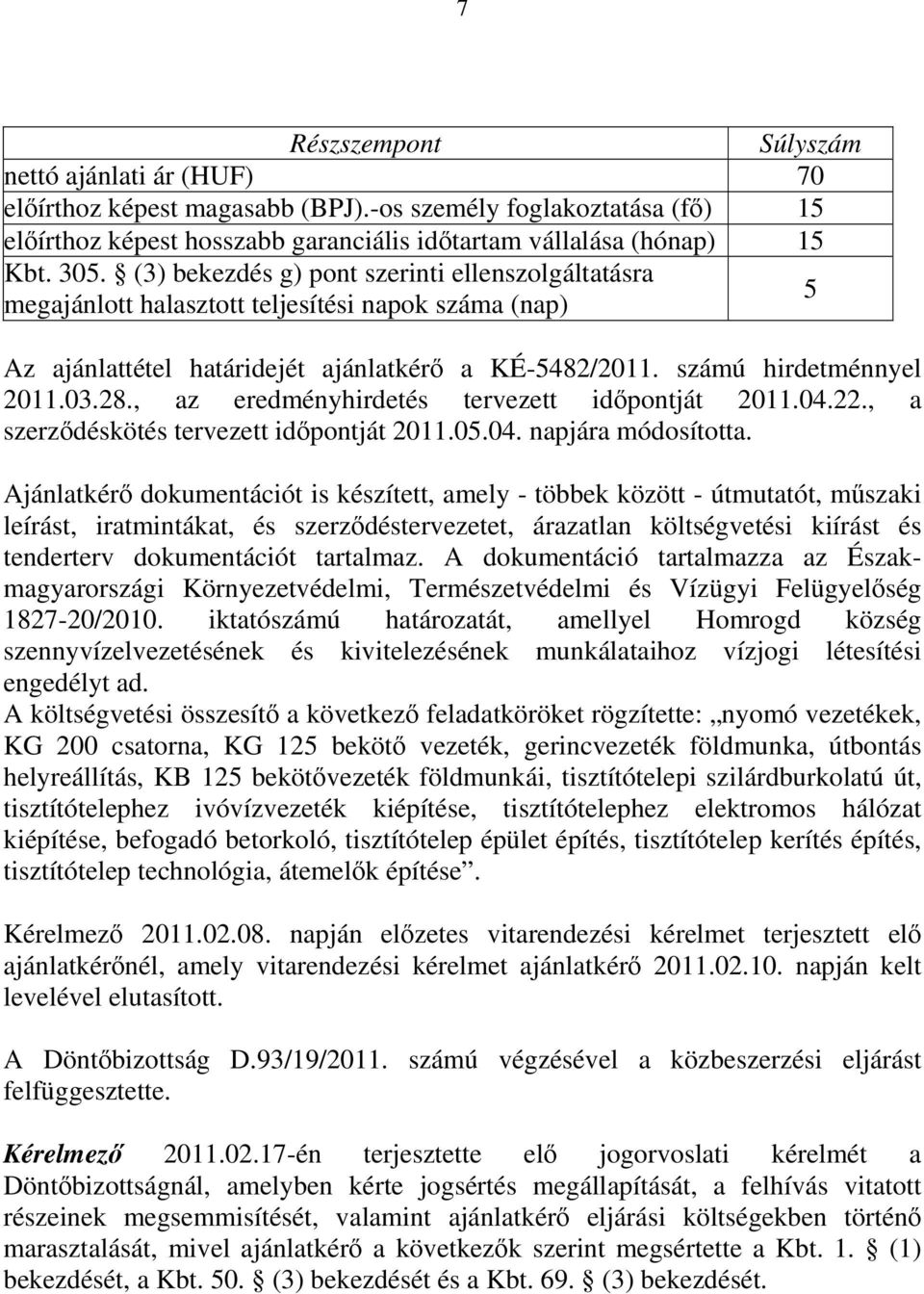 , az eredményhirdetés tervezett időpontját 2011.04.22., a szerződéskötés tervezett időpontját 2011.05.04. napjára módosította.