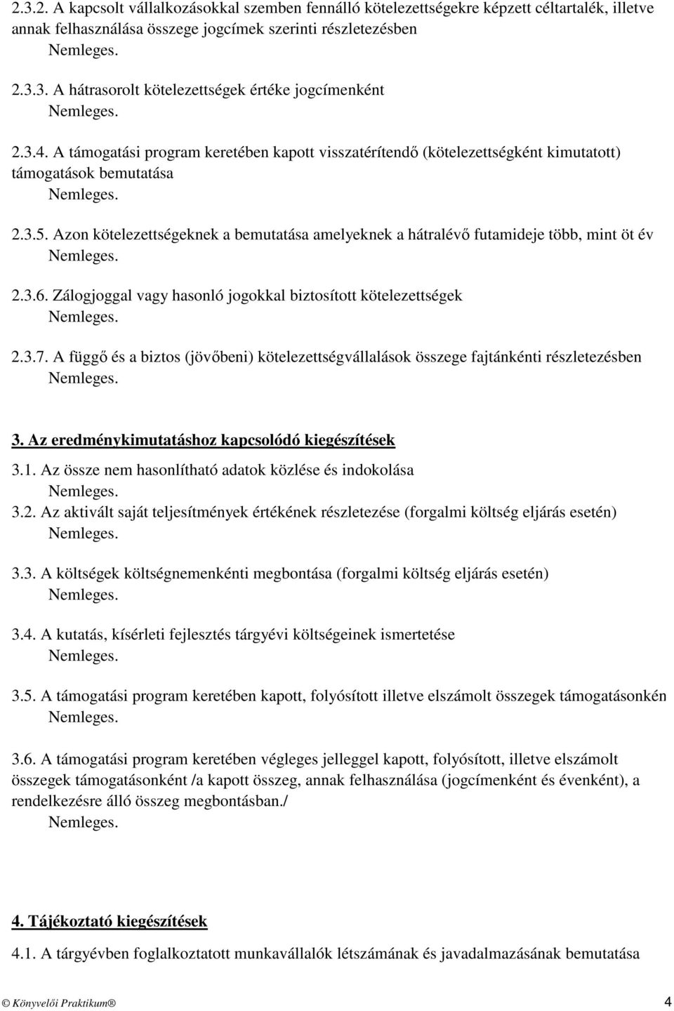 Azon kötelezettségeknek a bemutatása amelyeknek a hátralévő futamideje több, mint öt év..6. Zálogjoggal vagy hasonló jogokkal biztosított kötelezettségek..7.