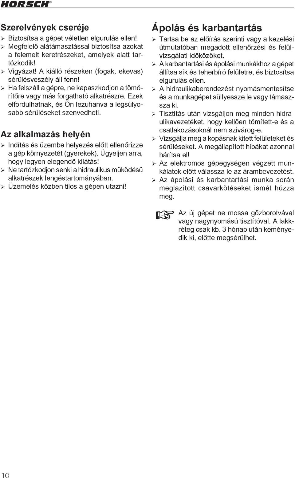 Ezek elfordulhatnak, és Ön lezuhanva a legsúlyosabb sérüléseket szenvedheti. Az alkalmazás helyén ¾ Indítás és üzembe helyezés előtt ellenőrizze a gép környezetét (gyerekek).