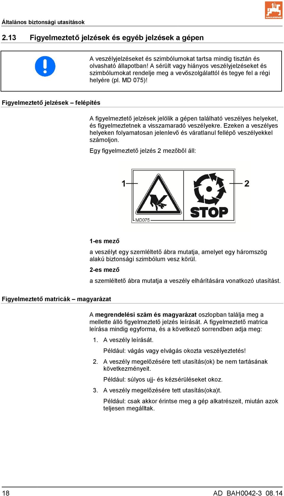 Figyelmeztető jelzések felépítés A figyelmeztető jelzések jelölik a gépen található veszélyes helyeket, és figyelmeztetnek a visszamaradó veszélyekre.