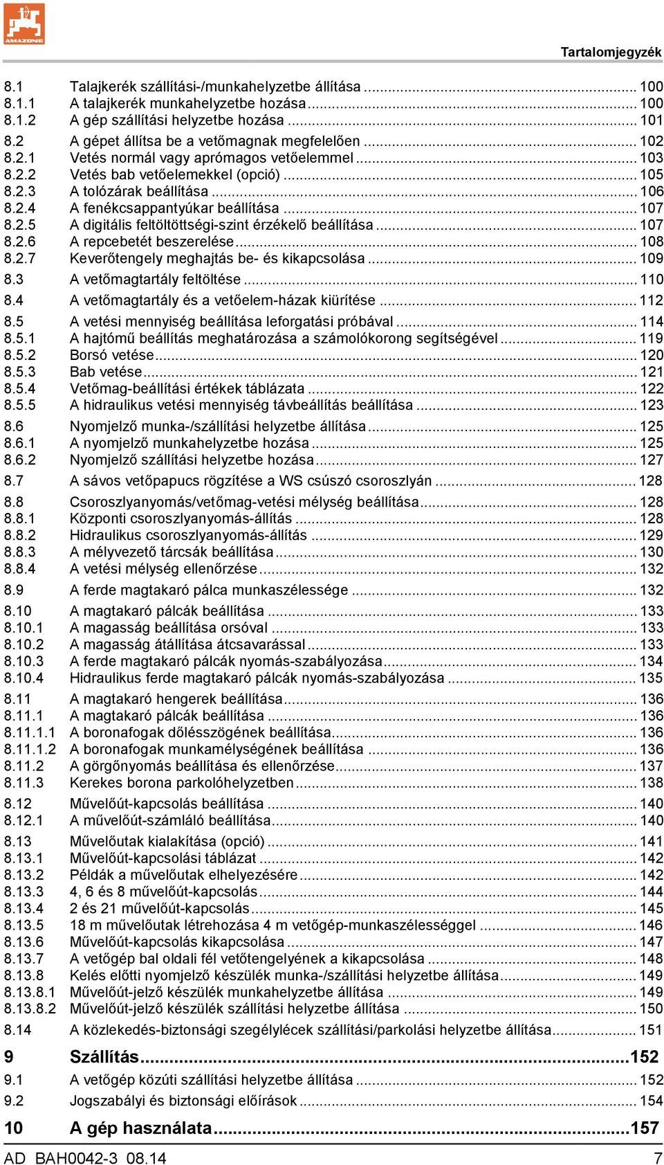 .. 107 8.2.5 A digitális feltöltöttségi-szint érzékelő beállítása... 107 8.2.6 A repcebetét beszerelése... 108 8.2.7 Keverőtengely meghajtás be- és kikapcsolása... 109 8.3 A vetőmagtartály feltöltése.