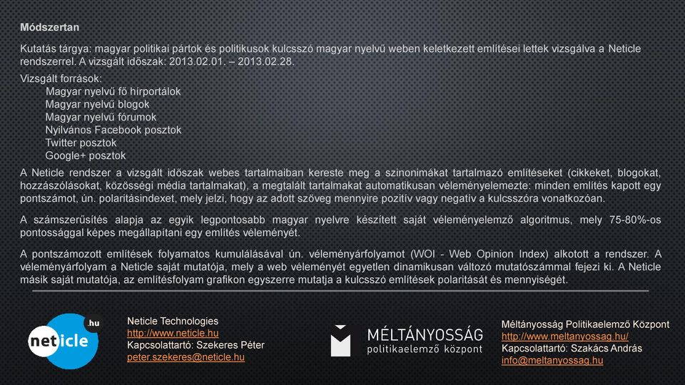 tartalmaiban kereste meg a szinonimákat tartalmazó említéseket (cikkeket, blogokat, hozzászólásokat, közösségi média tartalmakat), a megtalált tartalmakat automatikusan véleményelemezte: minden