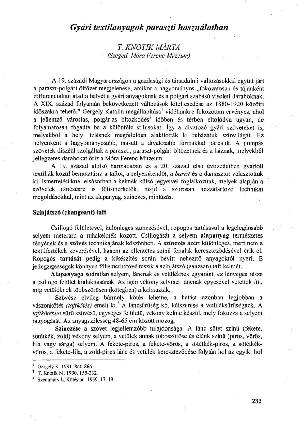 anyagoknak és a polgári szabású viseleti daraboknak. A XIX. század folyamán bekövetkezett változások kiteljesedése az 1880-1920 közötti időszakra tehető.