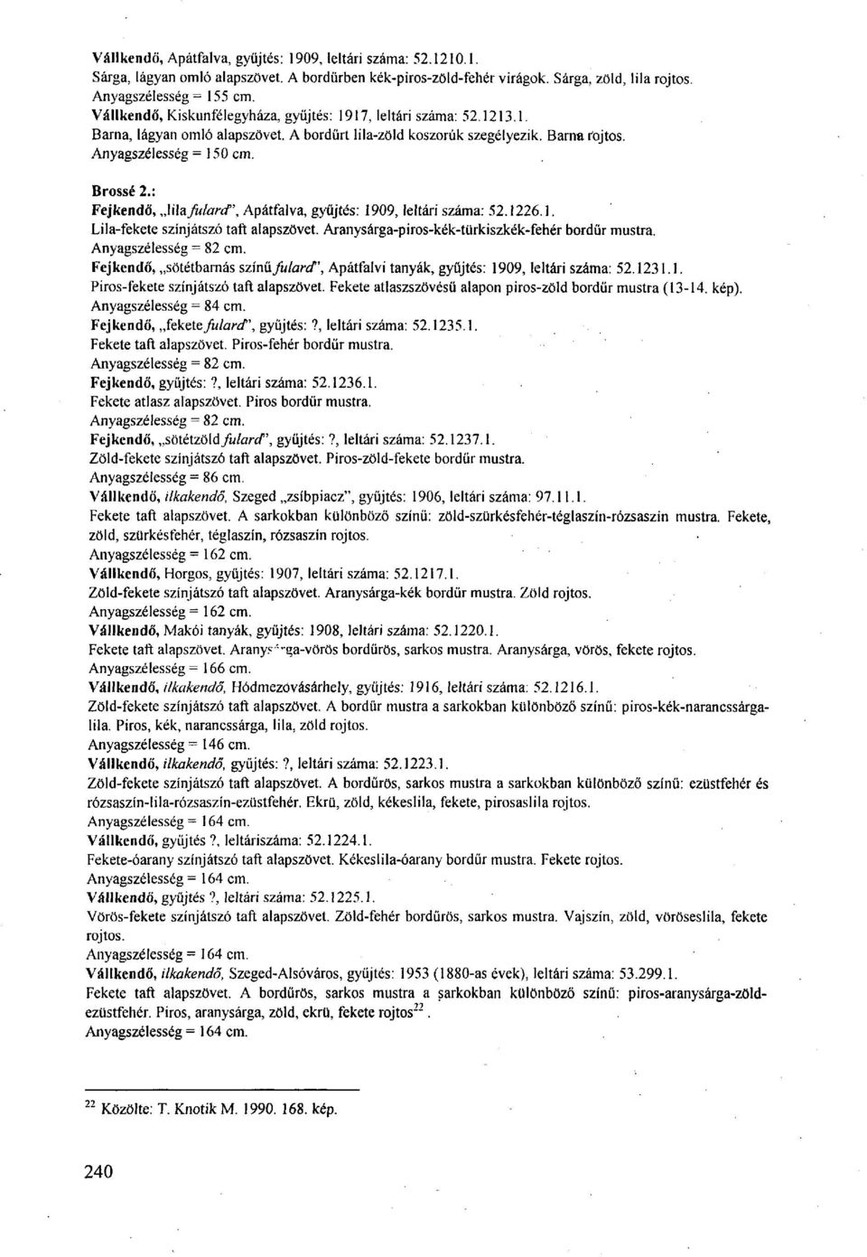 : Fejkendő, Jtiafiilard, Apátfalva, gyűjtés: 1909, leltári száma: 52.1226.1. Lila-fekete színjátszó taft alapszövet. Aranysárga-piros-kék-türkiszkék-fehér bordűr mustra. Anyagszélesség = 82 cm.