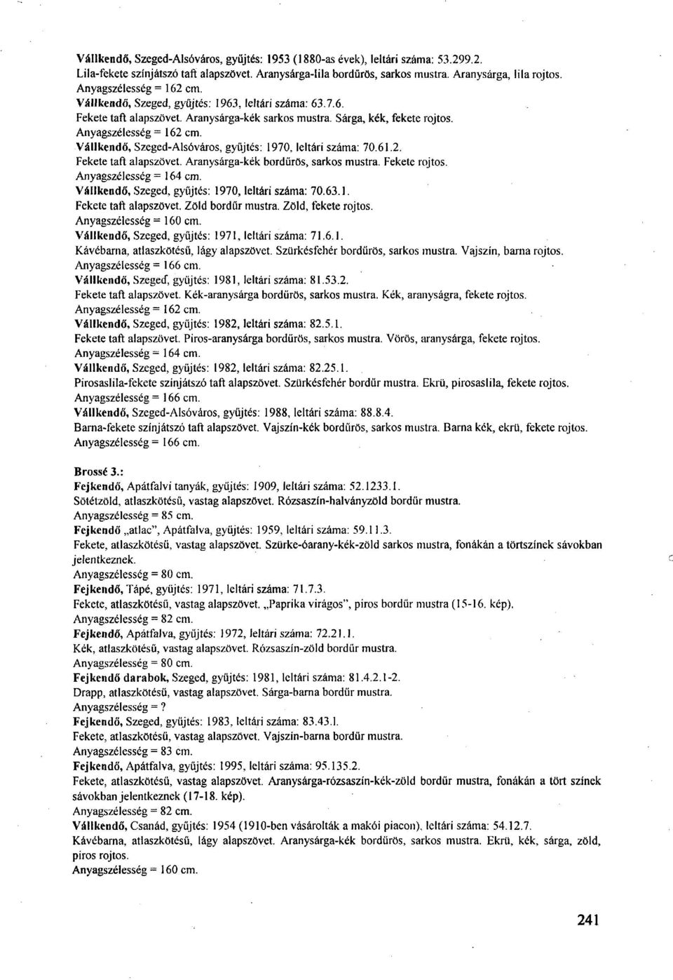 Vállkendő, Szeged-Alsóváros, gyűjtés: 1970, leltári száma: 70.61.2. Fekete taft alapszövet. Aranysárga-kék bordürös, sarkos mustra. Fekete rojtos. Anyagszélesség = 164 cm.