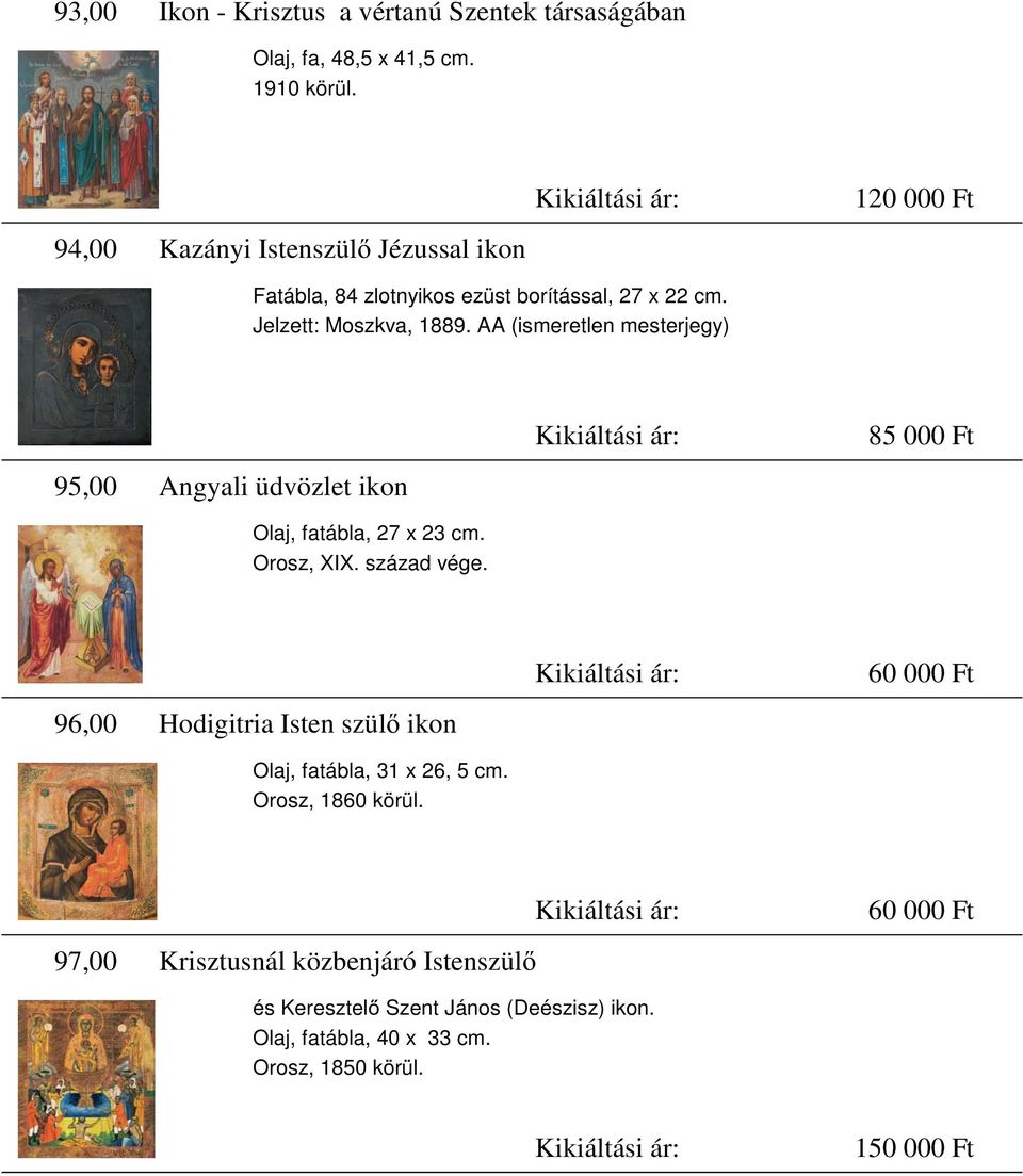 AA (ismeretlen mesterjegy) Kikiáltási ár: 85 000 Ft 95,00 Angyali üdvözlet ikon Olaj, fatábla, 27 x 23 cm. Orosz, XIX. század vége.