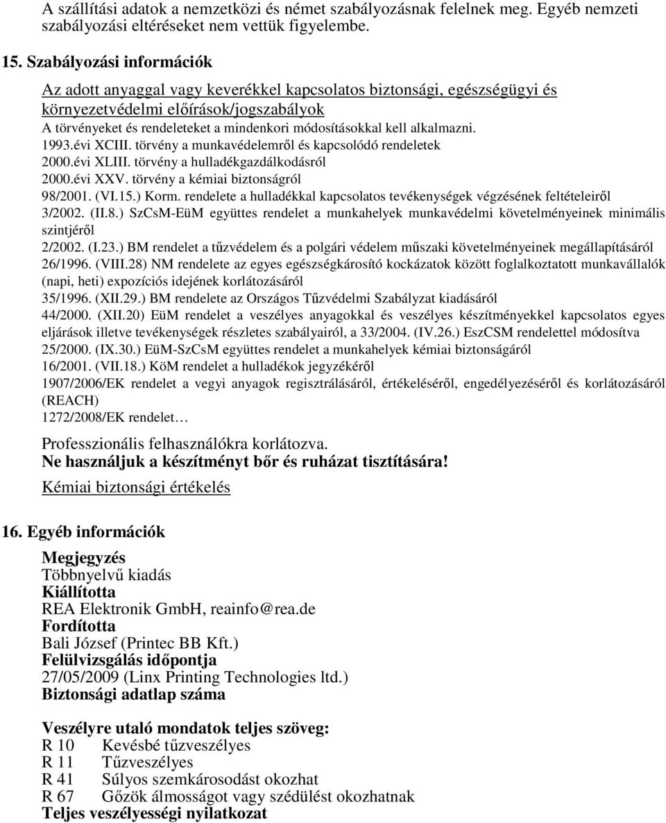 kell alkalmazni. 1993.évi XCIII. törvény a munkavédelemről és kapcsolódó rendeletek 2000.évi XLIII. törvény a hulladékgazdálkodásról 2000.évi XXV. törvény a kémiai biztonságról 98/2001. (VI.15.) Korm.