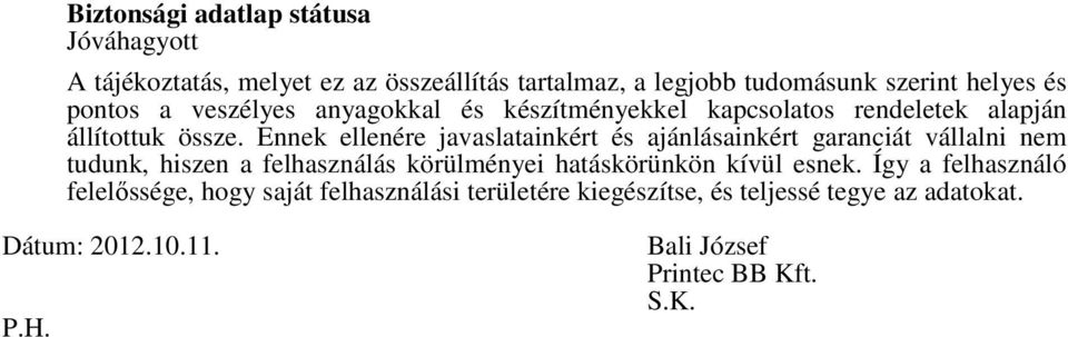 Ennek ellenére javaslatainkért és ajánlásainkért garanciát vállalni nem tudunk, hiszen a felhasználás körülményei hatáskörünkön kívül