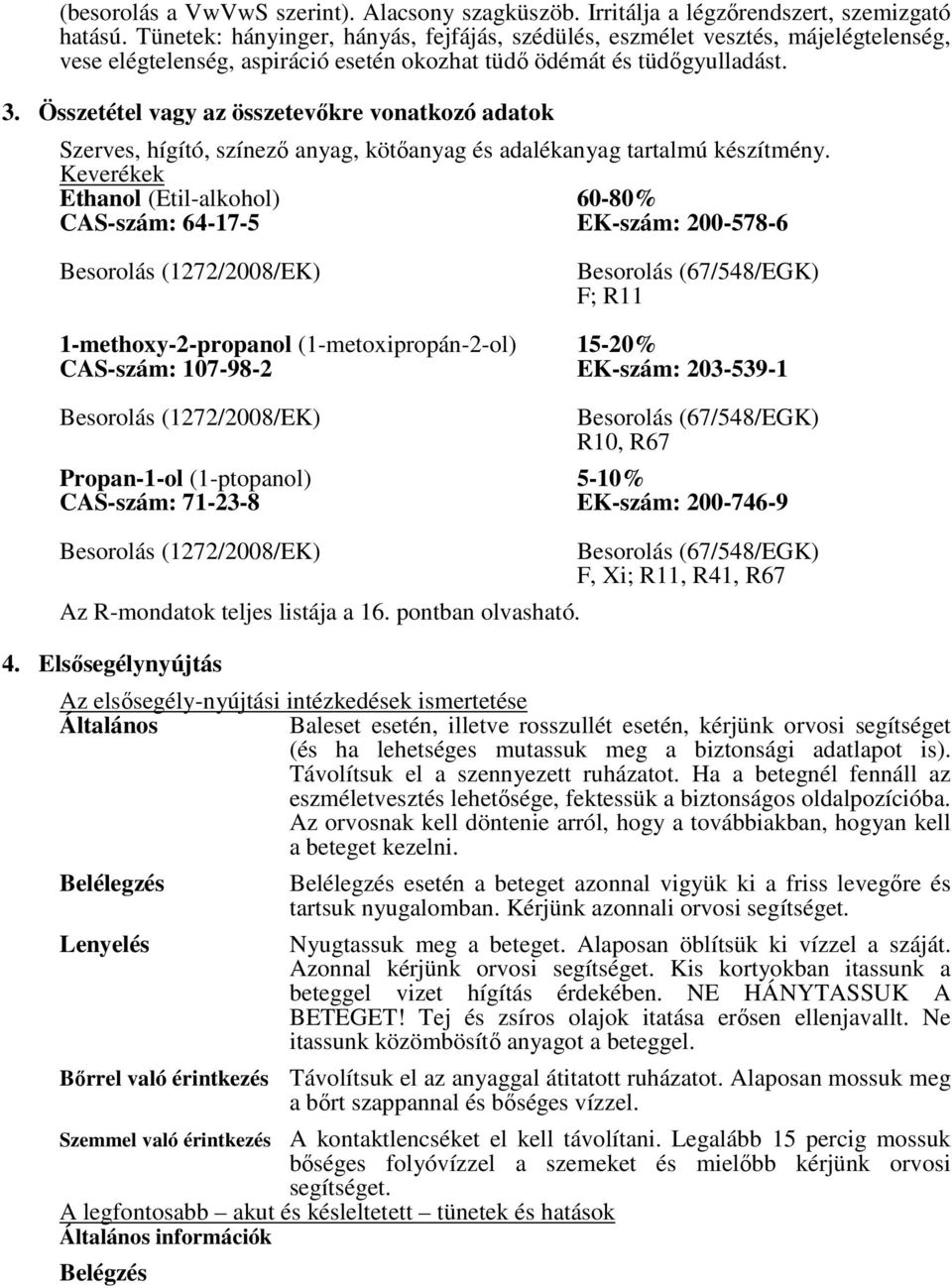 Összetétel vagy az összetevőkre vonatkozó adatok Szerves, hígító, színező anyag, kötőanyag és adalékanyag tartalmú készítmény.