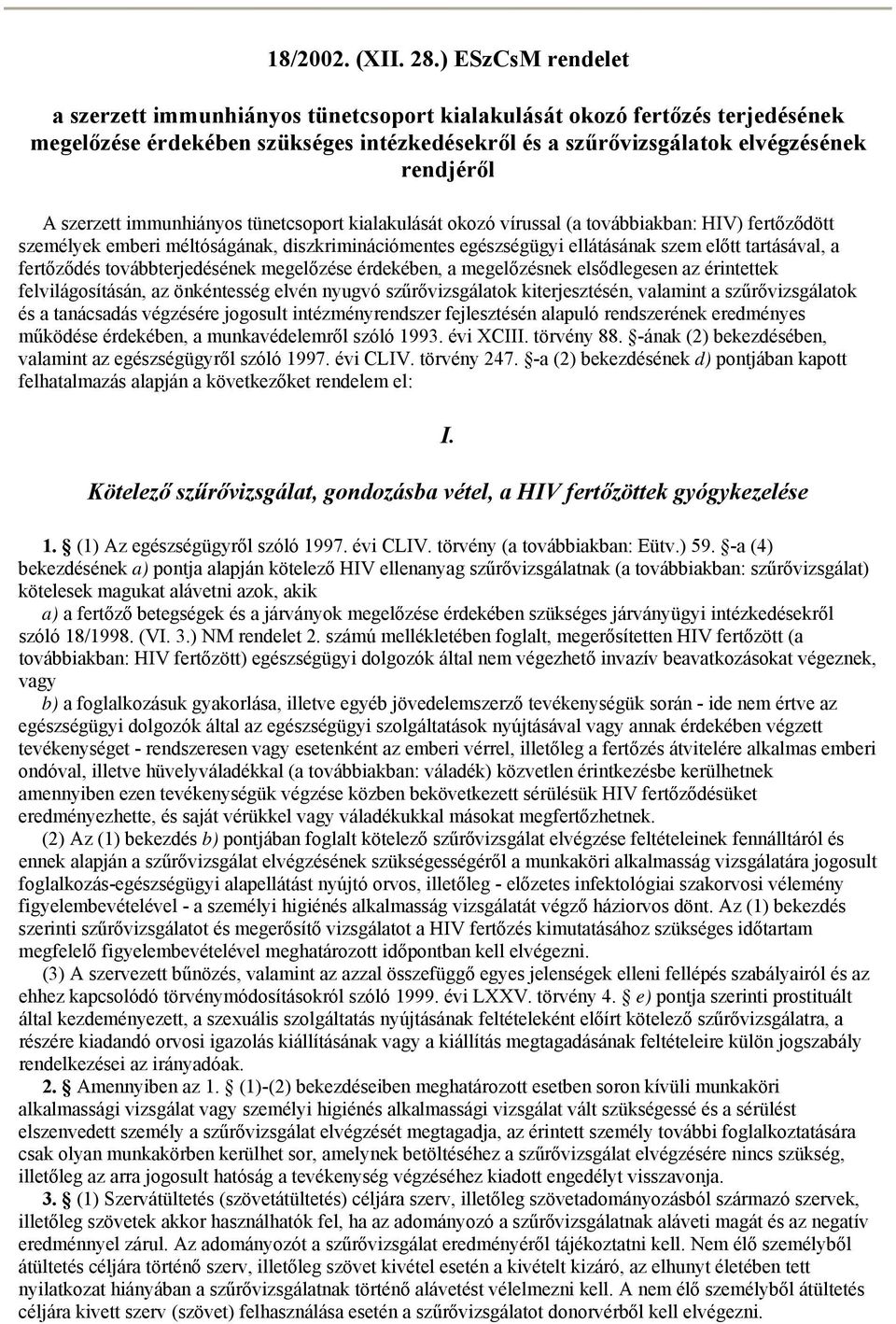 immunhiányos tünetcsoport kialakulását okozó vírussal (a továbbiakban: HIV) fertőződött személyek emberi méltóságának, diszkriminációmentes egészségügyi ellátásának szem előtt tartásával, a