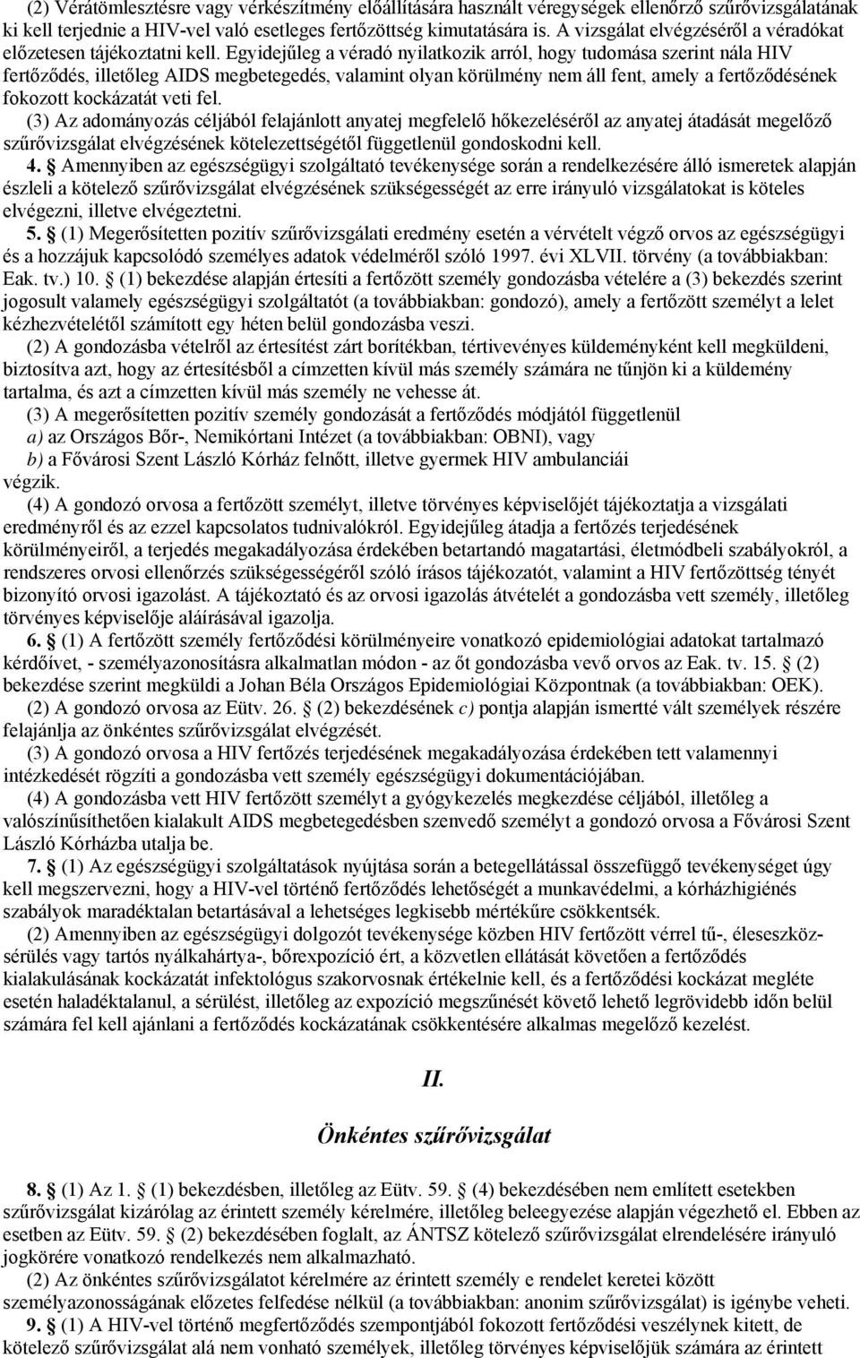 Egyidejűleg a véradó nyilatkozik arról, hogy tudomása szerint nála HIV fertőződés, illetőleg AIDS megbetegedés, valamint olyan körülmény nem áll fent, amely a fertőződésének fokozott kockázatát veti