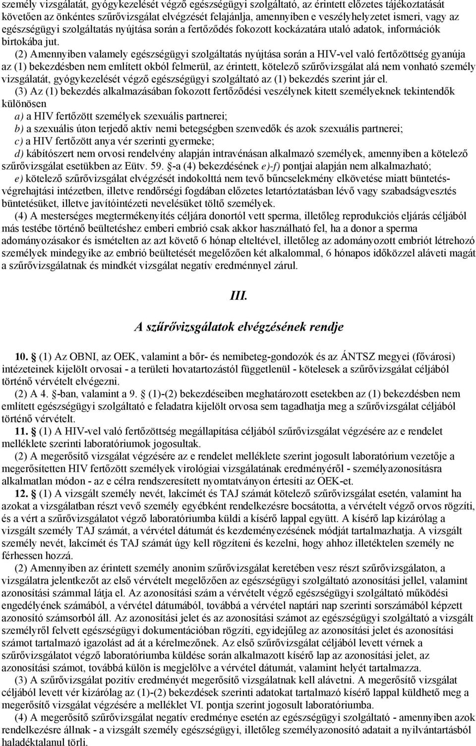 (2) Amennyiben valamely egészségügyi szolgáltatás nyújtása során a HIV-vel való fertőzöttség gyanúja az (1) bekezdésben nem említett okból felmerül, az érintett, kötelező szűrővizsgálat alá nem