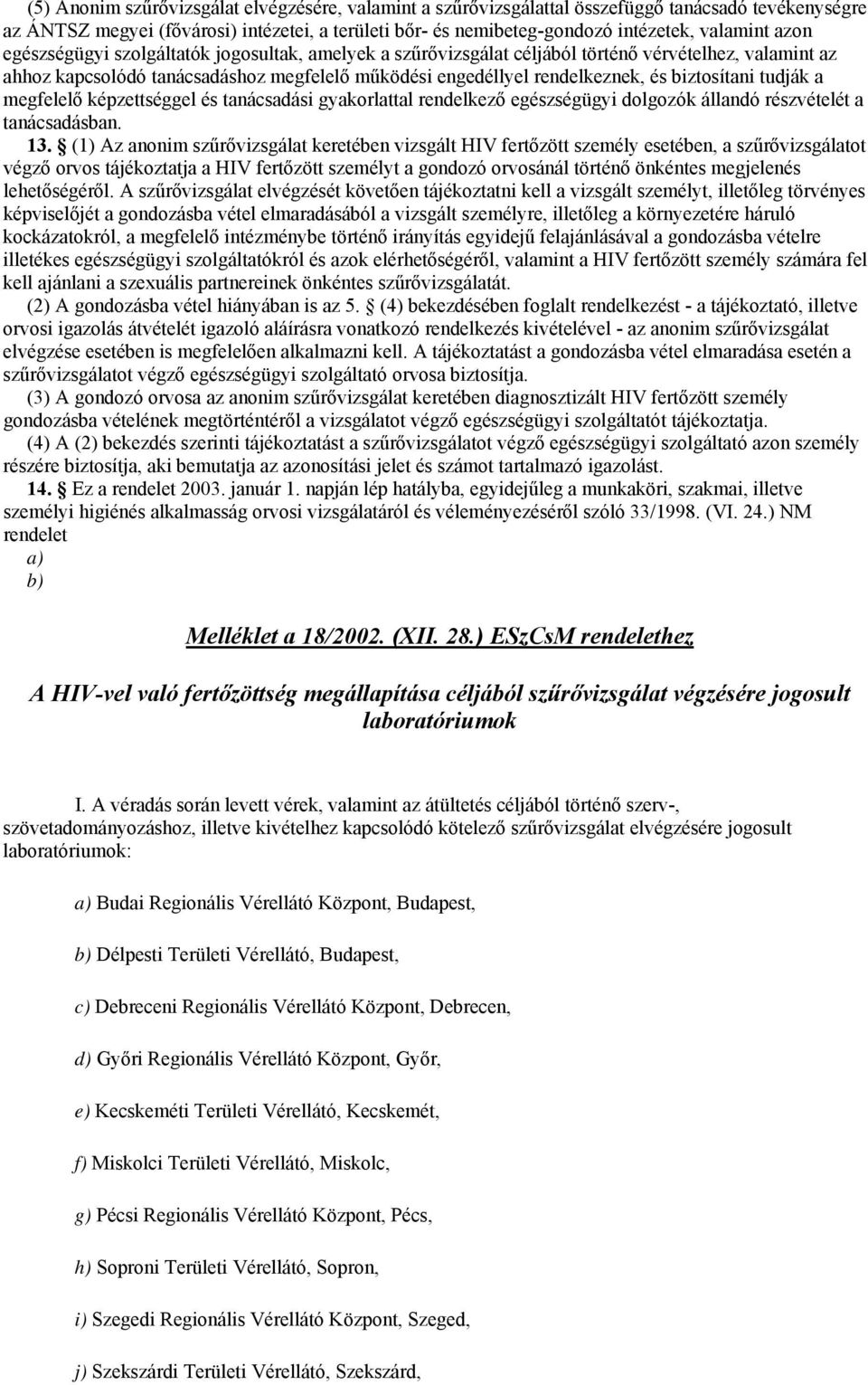 biztosítani tudják a megfelelő képzettséggel és tanácsadási gyakorlattal rendelkező egészségügyi dolgozók állandó részvételét a tanácsadásban. 13.