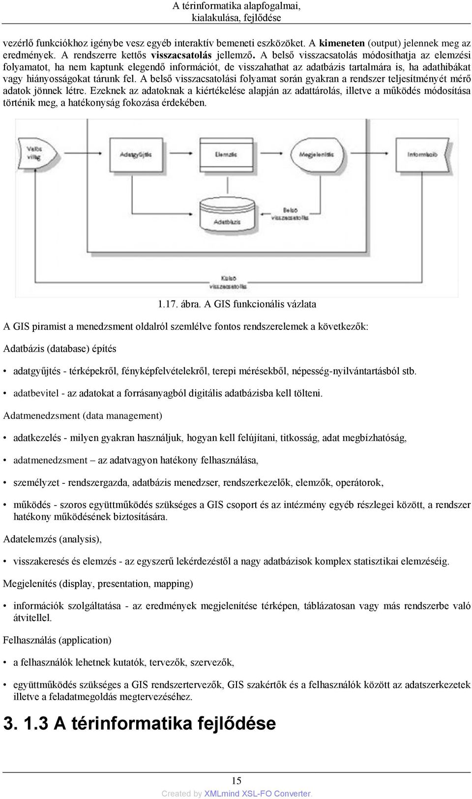 A belső visszacsatolási folyamat során gyakran a rendszer teljesítményét mérő adatok jönnek létre.
