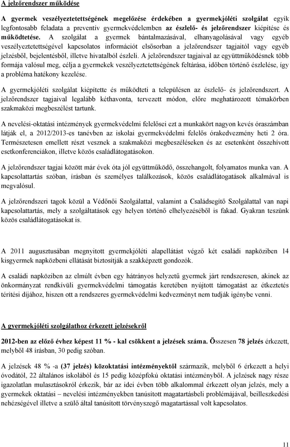 A szolgálat a gyermek bántalmazásával, elhanyagolásával vagy egyéb veszélyeztetettségével kapcsolatos információt elsősorban a jelzőrendszer tagjaitól vagy egyéb jelzésből, bejelentésből, illetve