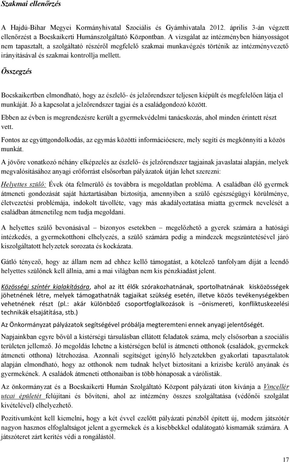 Összegzés Bocskaikertben elmondható, hogy az észlelő- és jelzőrendszer teljesen kiépült és megfelelően látja el munkáját. Jó a kapcsolat a jelzőrendszer tagjai és a családgondozó között.