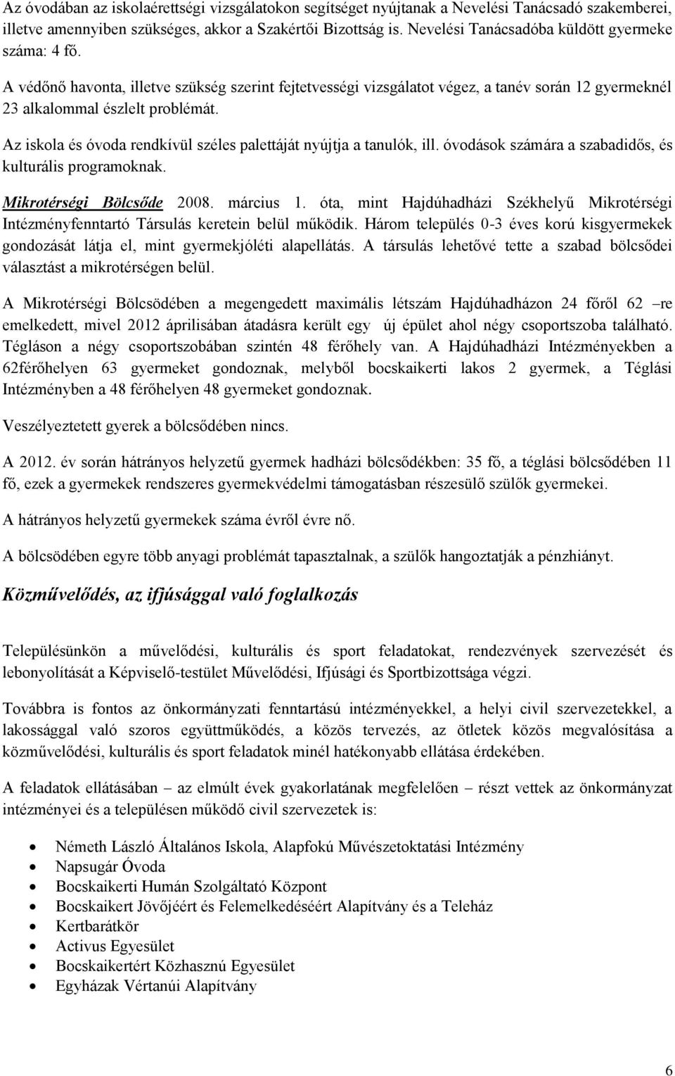 Az iskola és óvoda rendkívül széles palettáját nyújtja a tanulók, ill. óvodások számára a szabadidős, és kulturális programoknak. Mikrotérségi Bölcsőde 2008. március 1.