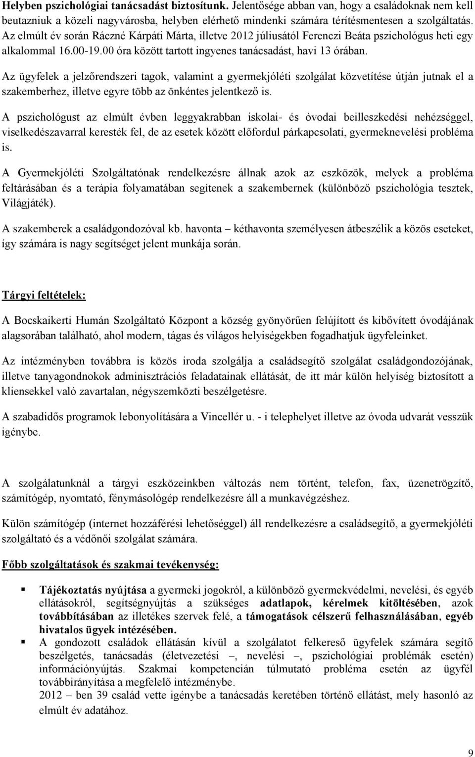 Az ügyfelek a jelzőrendszeri tagok, valamint a gyermekjóléti szolgálat közvetítése útján jutnak el a szakemberhez, illetve egyre több az önkéntes jelentkező is.