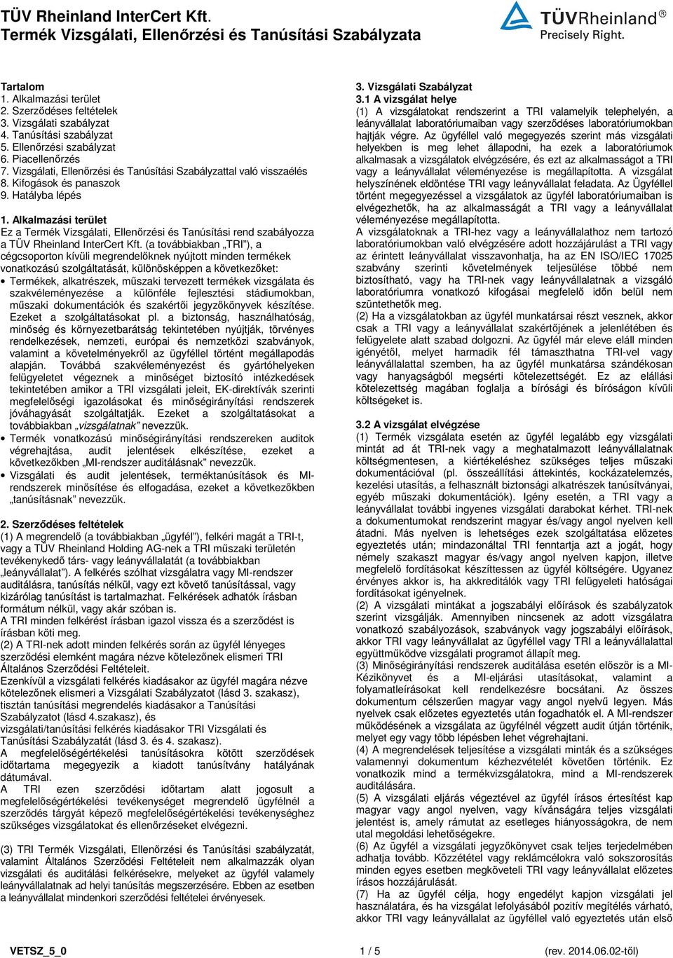 Alkalmazási terület Ez a Termék Vizsgálati, Ellenőrzési és Tanúsítási rend szabályozza a TÜV Rheinland InterCert Kft.
