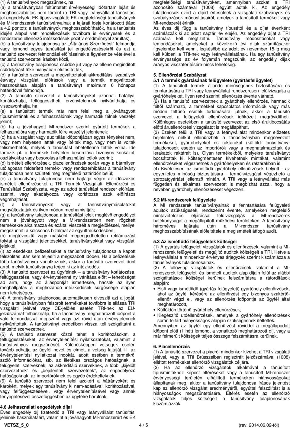 2 pontot); a tanúsítványok meghosszabbíthatók, ha a tanúsítás idején alapul vett rendelkezések továbbra is érvényesek és a rendszeres ellenőrző intézkedések pozitív eredménnyel zárultak), (b) a