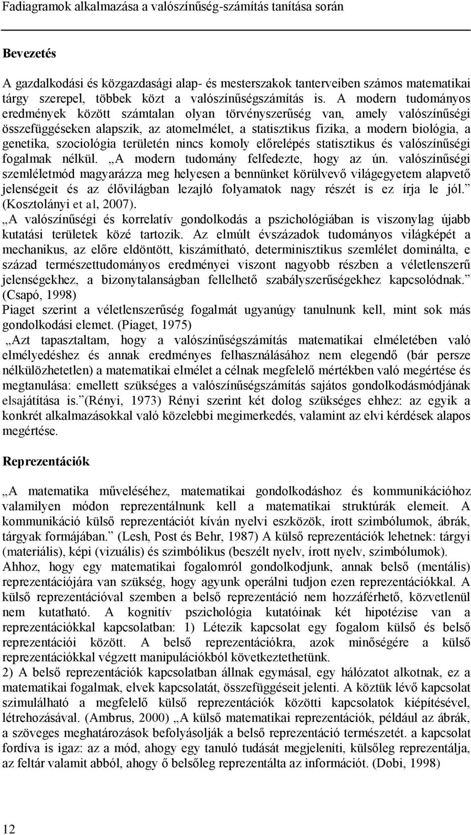 A moder tudomáyos eredméyek között számtala olya törvéyszerűség va, amely valószíűségi összefüggéseke alapszik, az atomelmélet, a statisztikus fizika, a moder biológia, a geetika, szociológia