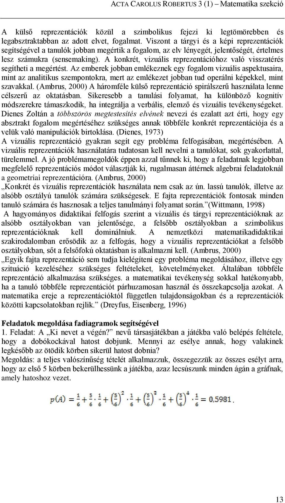A kokrét, vizuális reprezetációhoz való visszatérés segítheti a megértést.