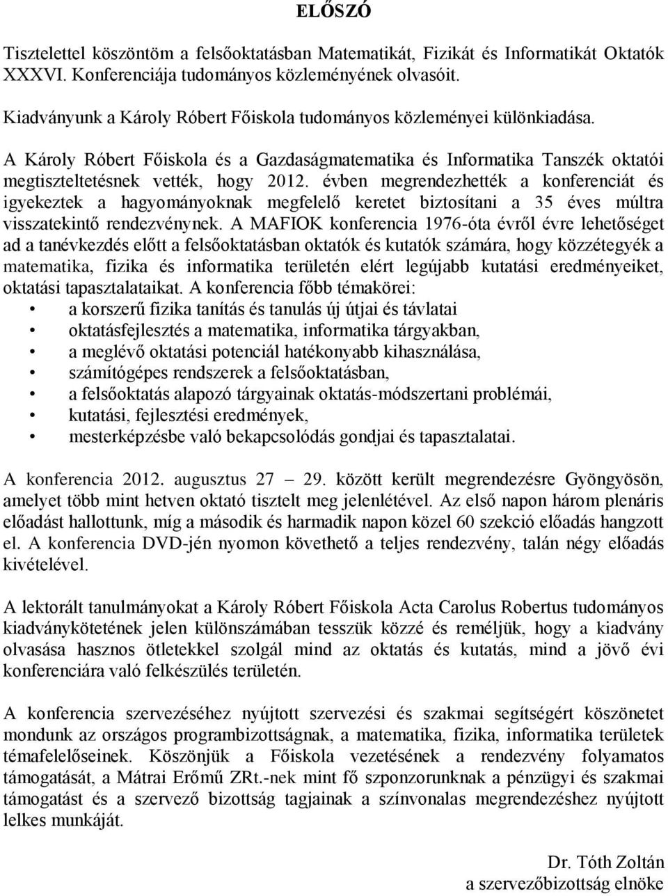 évbe megredezhették a kofereciát és igyekeztek a hagyomáyokak megfelelő keretet biztosítai a 35 éves múltra visszatekitő redezvéyek.