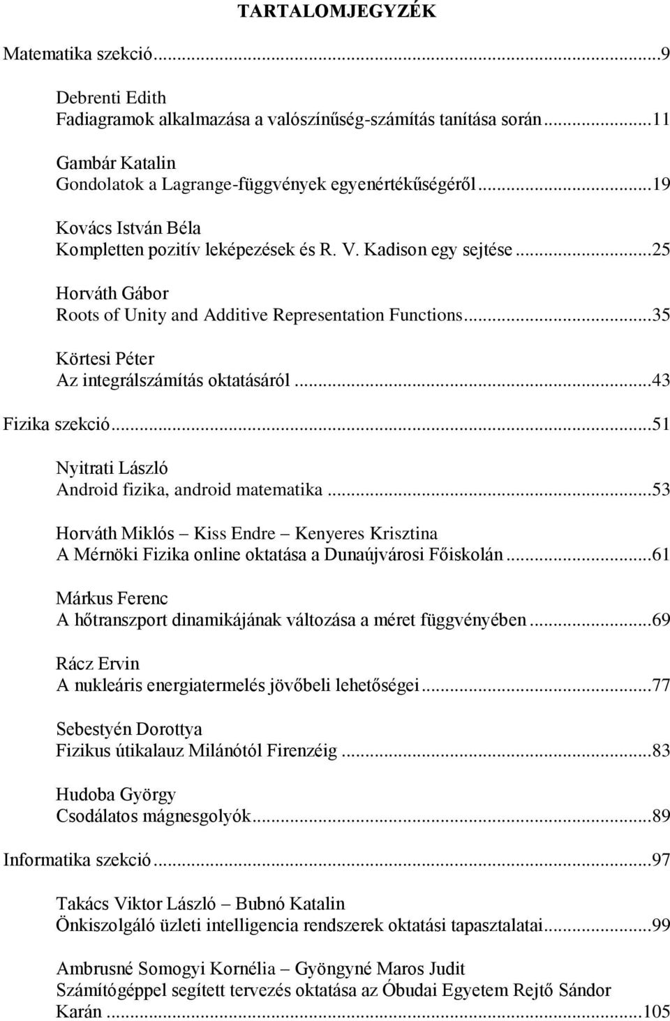 .. 43 Fizika szekció... 51 Nyitrati László Adroid fizika, adroid matematika... 53 Horváth Miklós Kiss Edre Keyeres Krisztia A Méröki Fizika olie oktatása a Duaújvárosi Főiskolá.