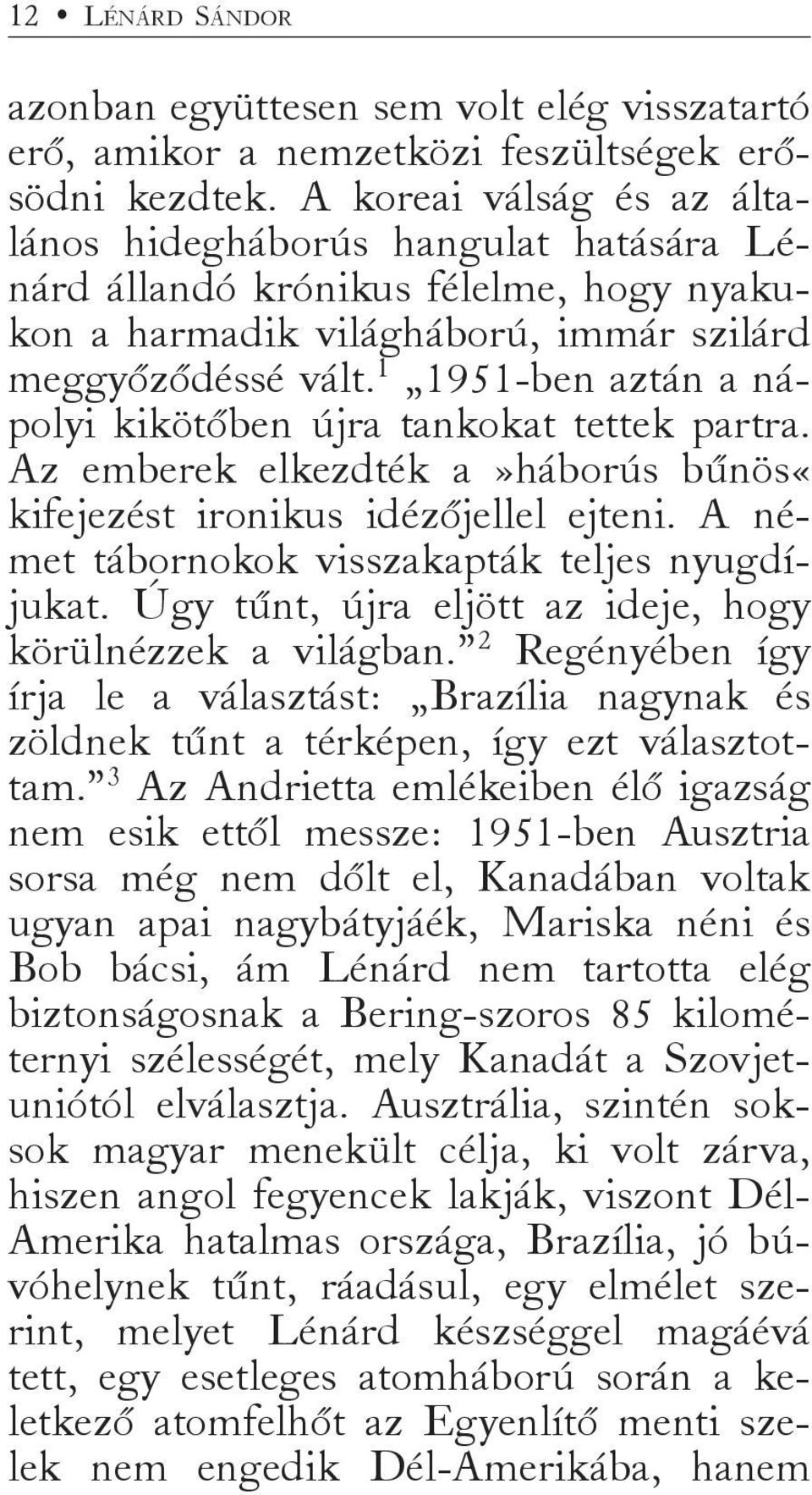 1 1951-ben aztán a nápolyi kikötőben újra tankokat tettek partra. Az emberek elkezdték a»háborús bűnös«kifejezést ironikus idézőjellel ejteni. A német tábornokok visszakapták teljes nyugdíjukat.