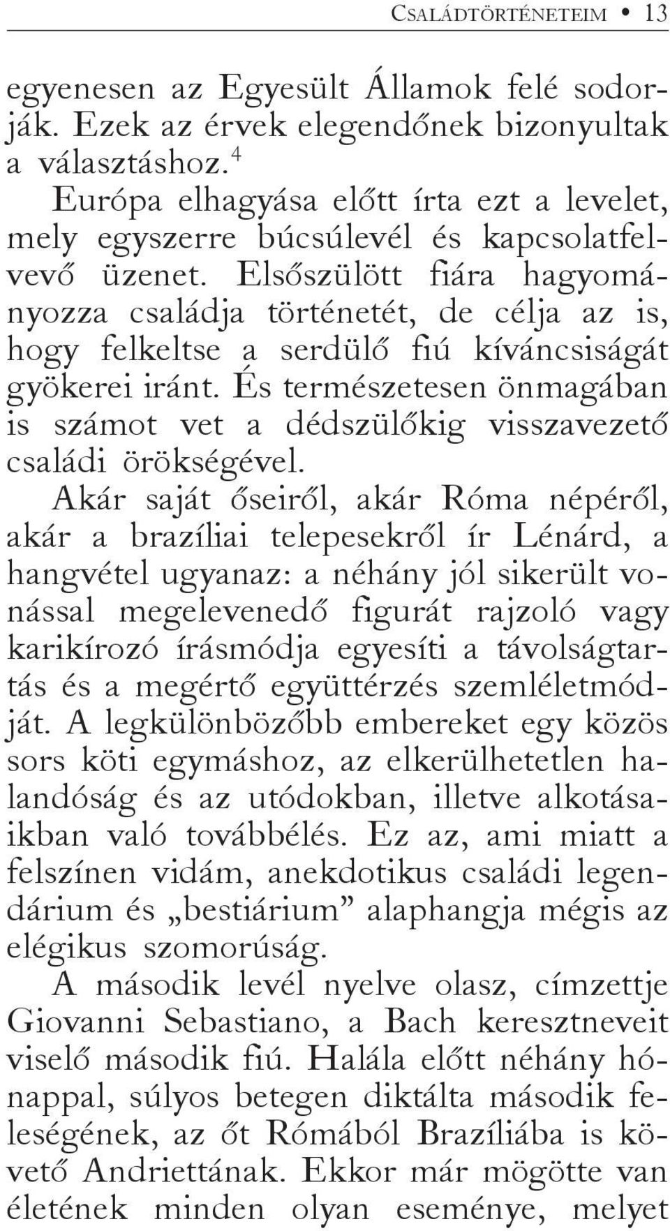 Elsőszülött fiára hagyományozza családja történetét, de célja az is, hogy felkeltse a serdülő fiú kíváncsiságát gyökerei iránt.