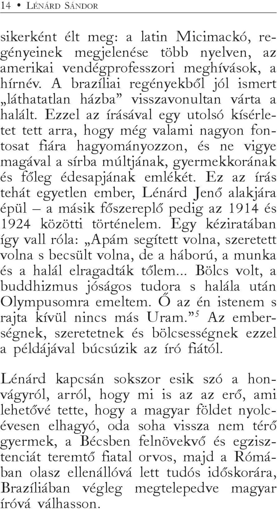 Ezzel az írásával egy utolsó kísérletet tett arra, hogy még valami nagyon fontosat fiára hagyományozzon, és ne vigye magával a sírba múltjának, gyermekkorának és főleg édesapjának emlékét.