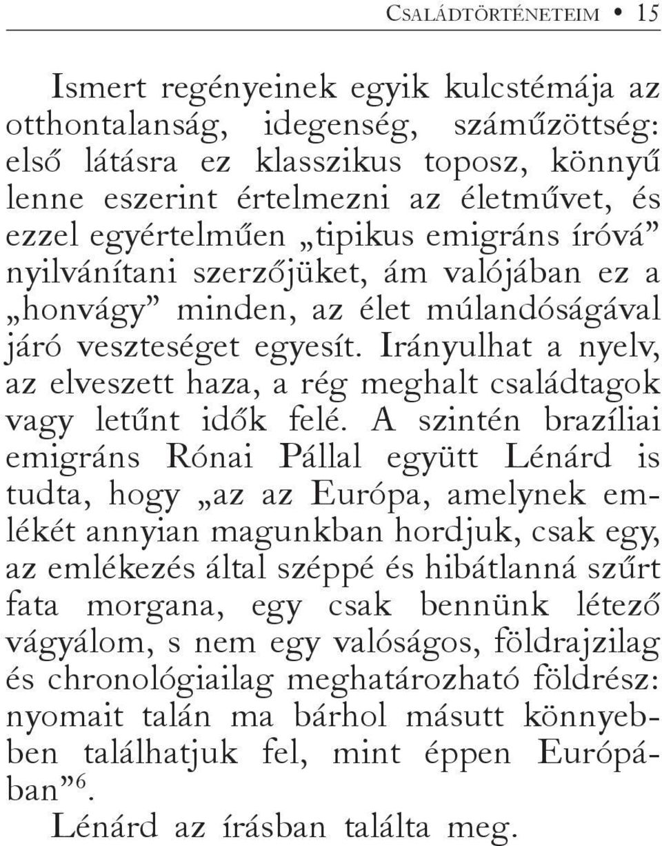 Irányulhat a nyelv, az elveszett haza, a rég meghalt családtagok vagy letűnt idők felé.