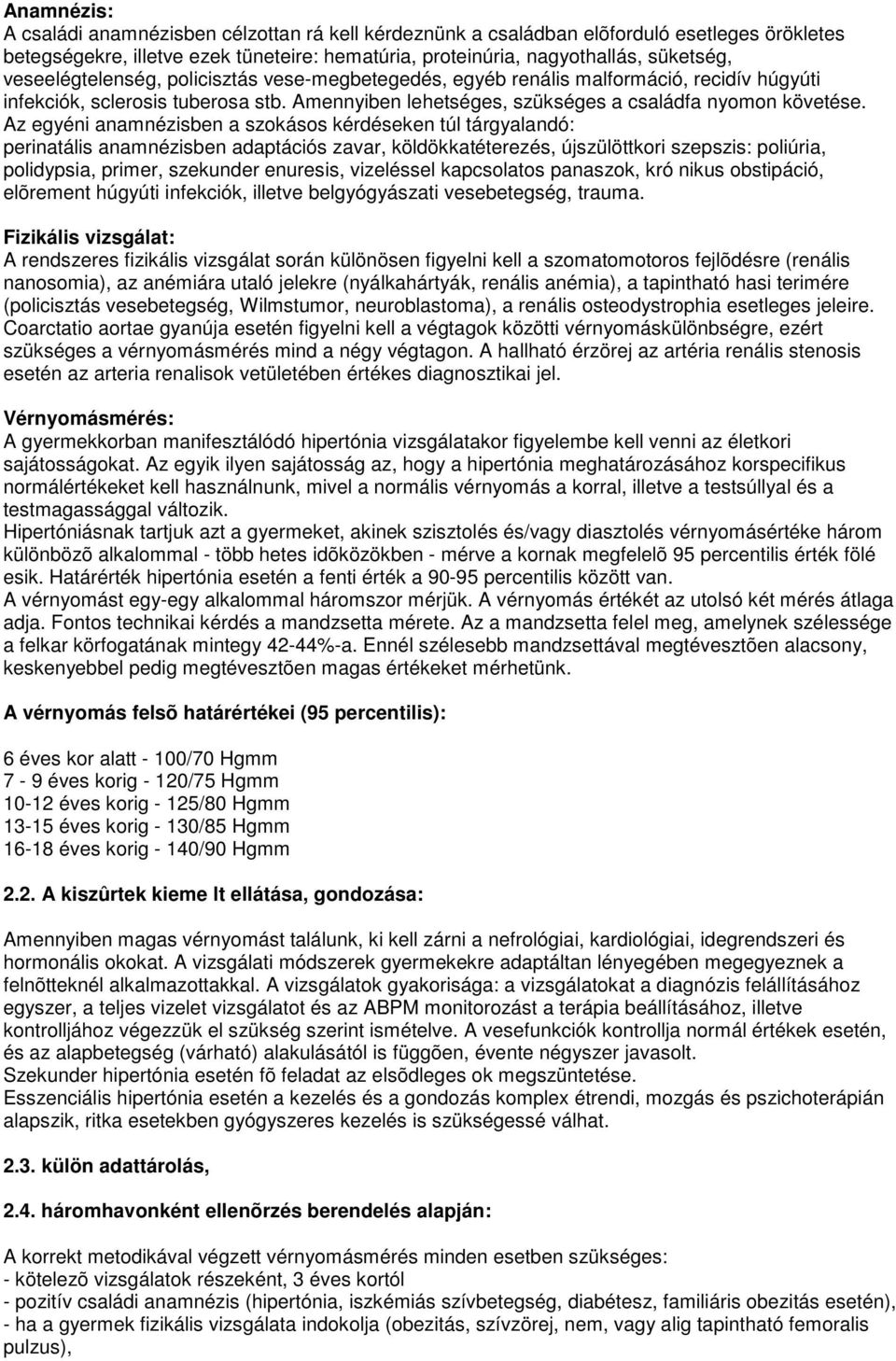 Az egyéni anamnézisben a szokásos kérdéseken túl tárgyalandó: perinatális anamnézisben adaptációs zavar, köldökkatéterezés, újszülöttkori szepszis: poliúria, polidypsia, primer, szekunder enuresis,