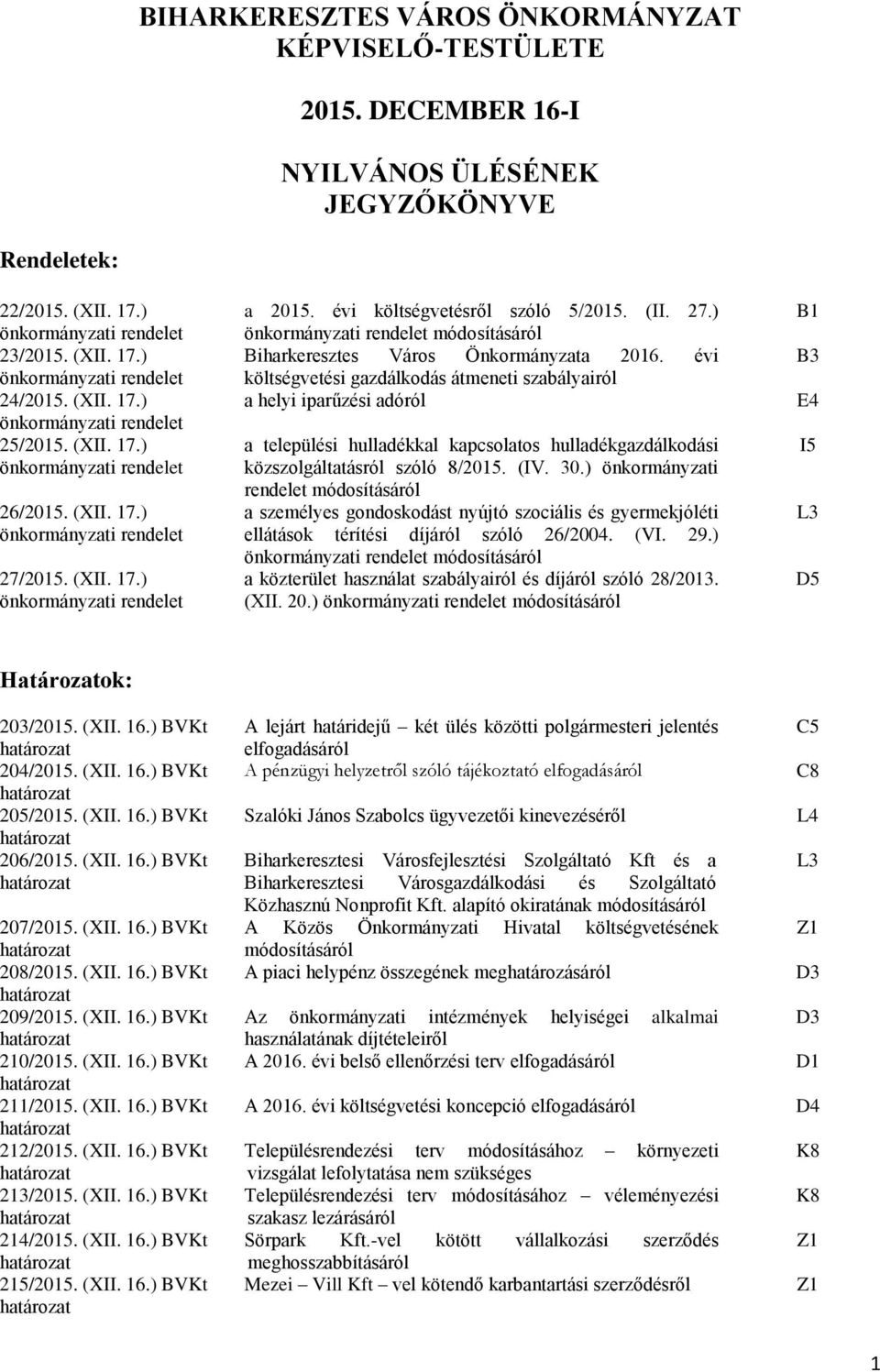 évi költségvetésről szóló 5/2015. (II. 27.) önkormányzati rendelet módosításáról Biharkeresztes Város Önkormányzata 2016.