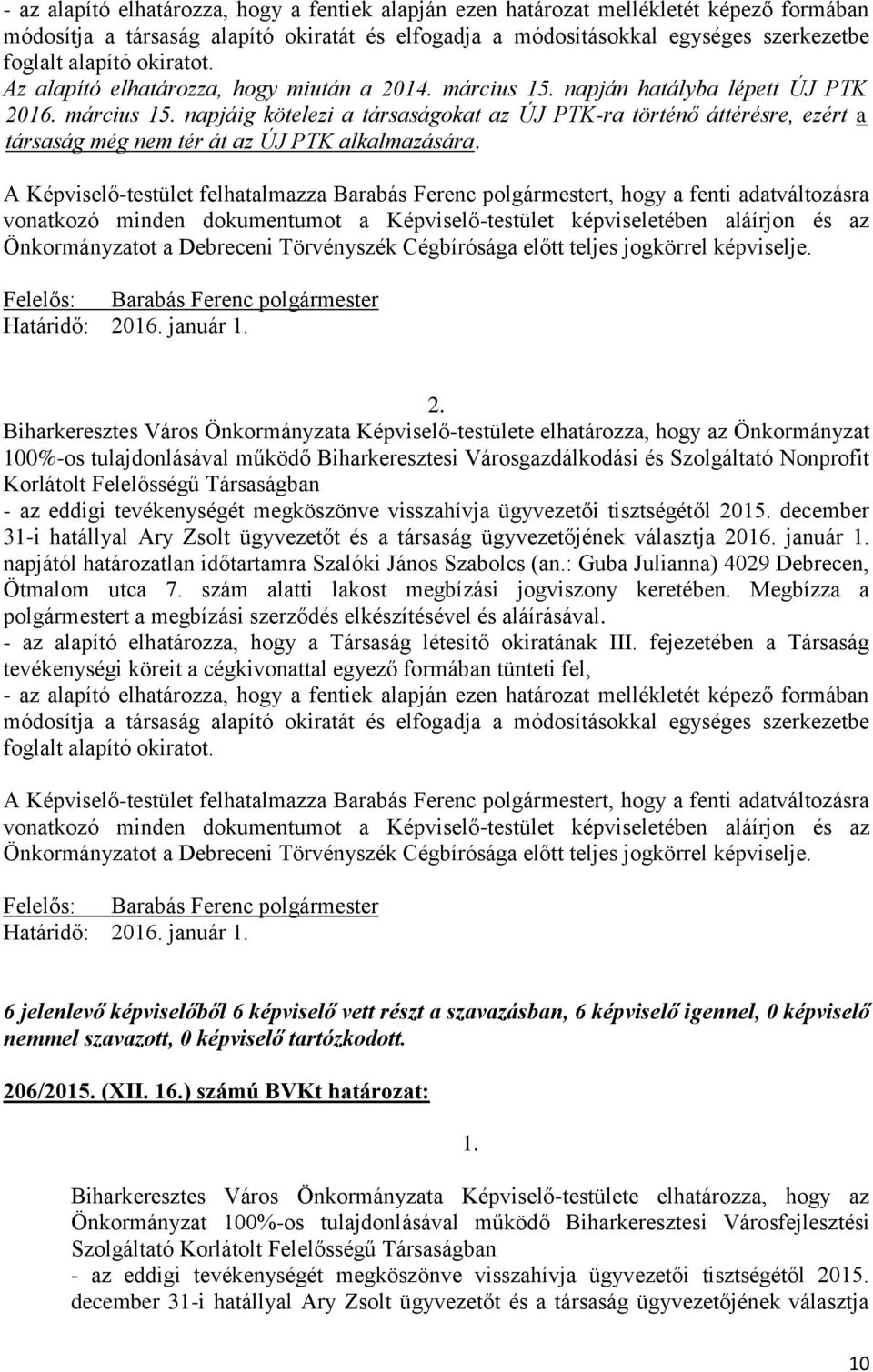 A Képviselő-testület felhatalmazza Barabás Ferenc polgármestert, hogy a fenti adatváltozásra vonatkozó minden dokumentumot a Képviselő-testület képviseletében aláírjon és az Önkormányzatot a