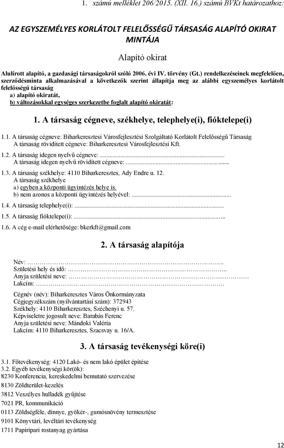 ) rendelkezéseinek megfelelően, szerződésminta alkalmazásával a következők szerint állapítja meg az alábbi egyszemélyes korlátolt felelősségű társaság a) alapító okiratát, b) változásokkal egységes