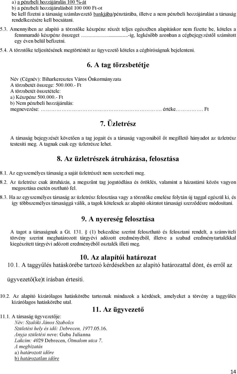 ..-ig, legkésőbb azonban a cégbejegyzéstől számított egy éven belül befizetni. 5.4. A törzstőke teljesítésének megtörténtét az ügyvezető köteles a cégbíróságnak bejelenteni. 6.
