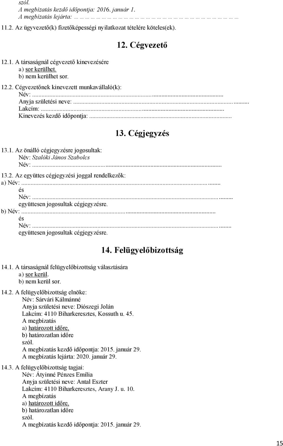 .. 13.2. Az együttes cégjegyzési joggal rendelkezők: a) Név:... és Név:... együttesen jogosultak cégjegyzésre. b) Név:... és Név:... együttesen jogosultak cégjegyzésre. 14.1. A társaságnál felügyelőbizottság választására a) sor kerül.