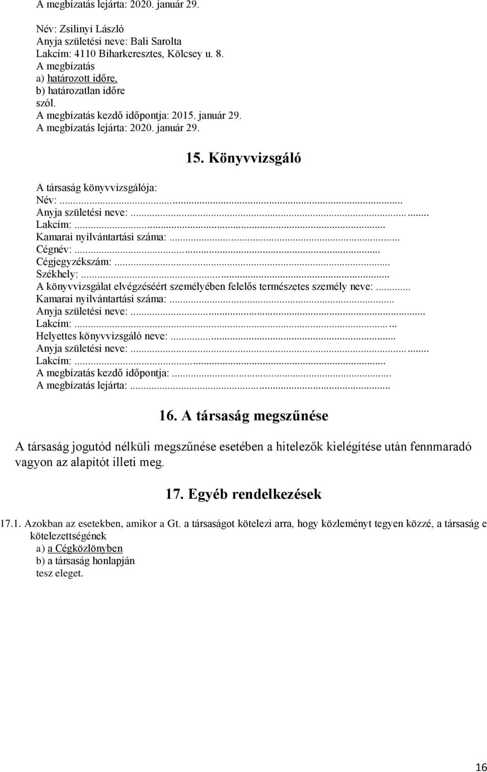 .. Kamarai nyilvántartási száma:... Cégnév:... Cégjegyzékszám:... Székhely:... A könyvvizsgálat elvégzéséért személyében felelős természetes személy neve:... Kamarai nyilvántartási száma:... Anyja születési neve:.