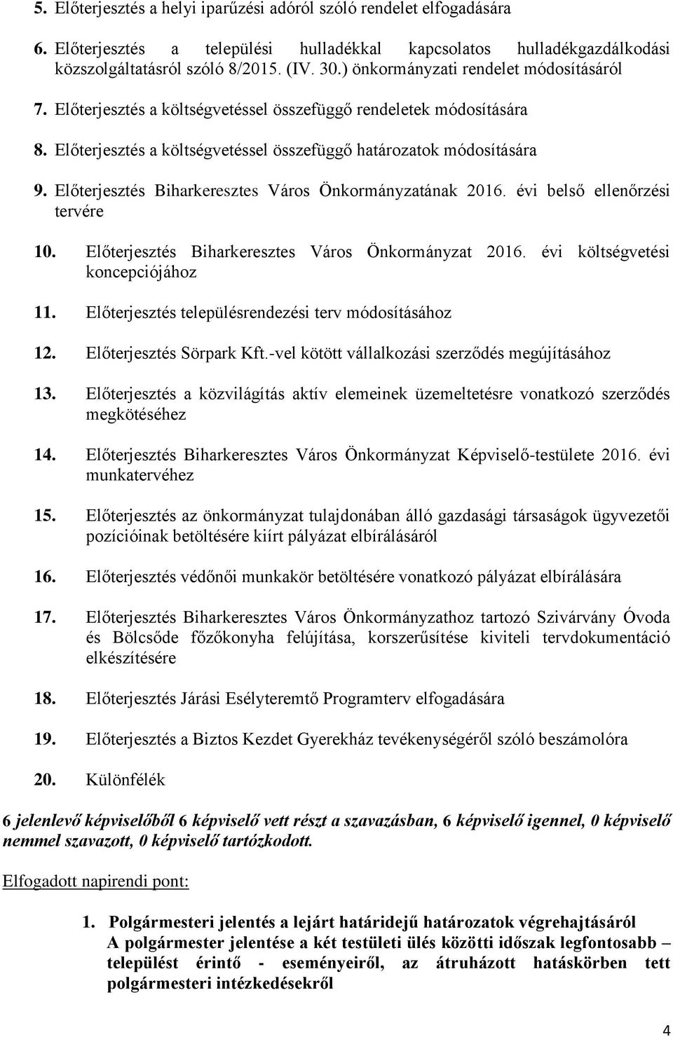 Előterjesztés Biharkeresztes Város Önkormányzatának 2016. évi belső ellenőrzési tervére 10. Előterjesztés Biharkeresztes Város Önkormányzat 2016. évi költségvetési koncepciójához 11.