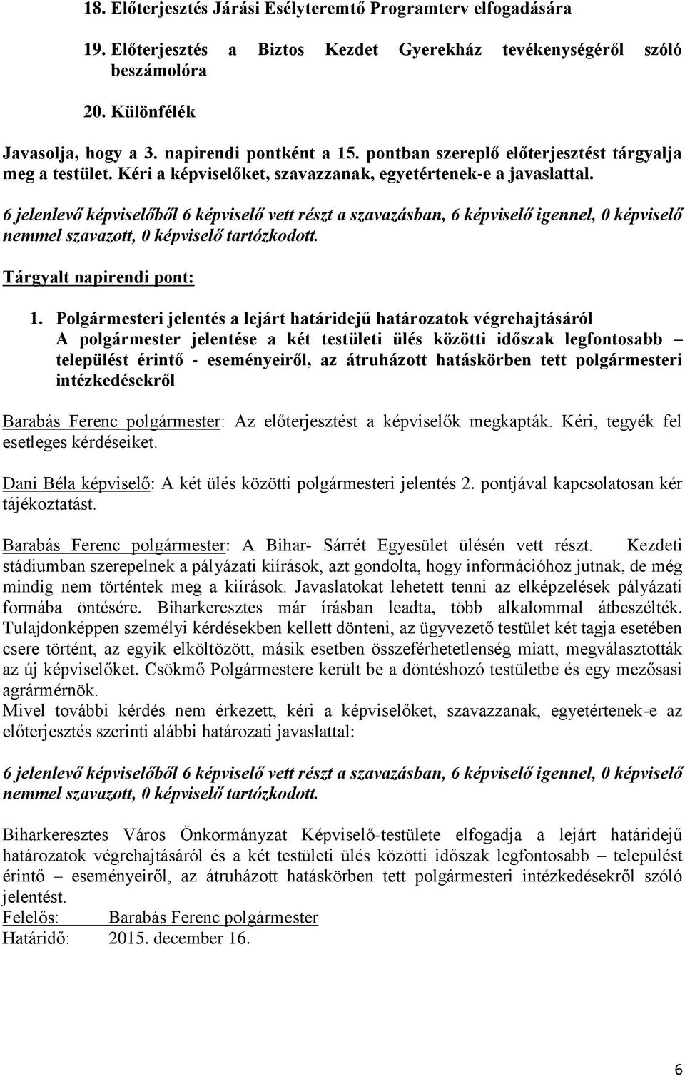 6 jelenlevő képviselőből 6 képviselő vett részt a szavazásban, 6 képviselő igennel, 0 képviselő nemmel szavazott, 0 képviselő tartózkodott. Tárgyalt napirendi pont: 1.