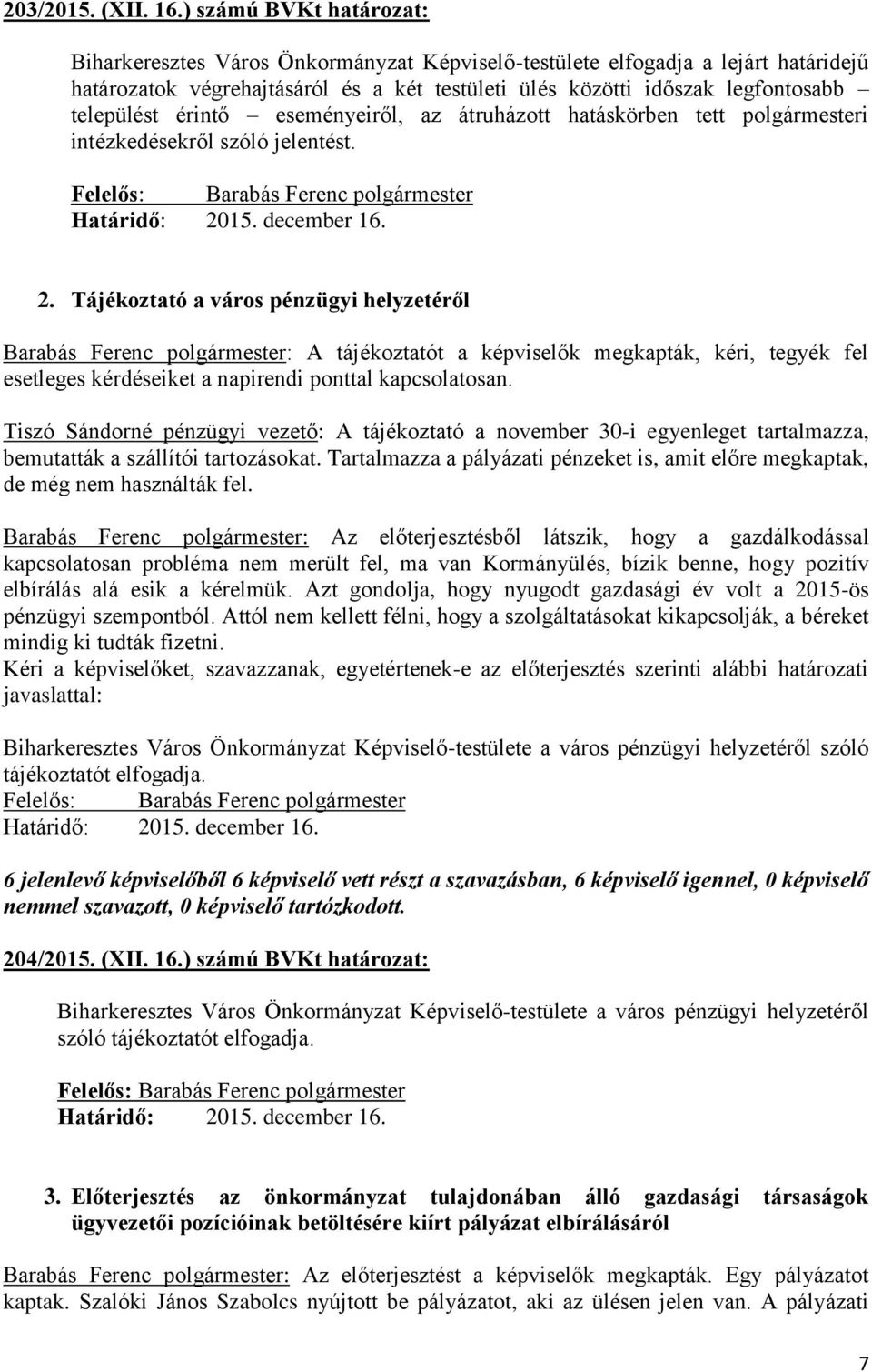érintő eseményeiről, az átruházott hatáskörben tett polgármesteri intézkedésekről szóló jelentést. Felelős: Barabás Ferenc polgármester Határidő: 20